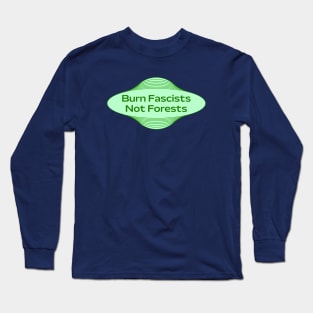 Burn Fascists Not Forests - Stop Deforestation Long Sleeve T-Shirt